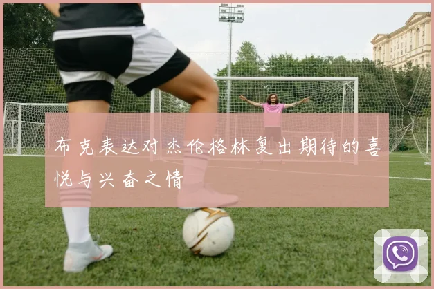 布克表达对杰伦格林复出期待的喜悦与兴奋之情